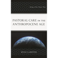Pastoral Care in the Anthropocene Age: Facing a Dire Future Now - Hardcover