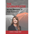 The Edumarketer: Be the Marketer of Your Expertise - Paperback