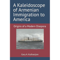 A Kaleidoscope of Armenian Immigration to America: Origins of a Modern Diaspora - Paperback