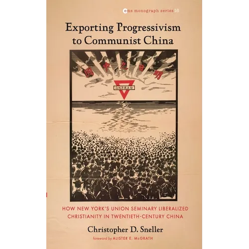 Exporting Progressivism to Communist China: How New York's Union Seminary Liberalized Christianity in Twentieth-Century China - Paperback