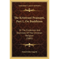 The Kristiyani Prajnapti, Part 1, On Buddhism: Or The Evidences And Doctrines Of The Christian Religion (1885) - Paperback