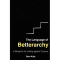 The Language of Betterarchy: A Blueprint for Uniting Against Tyranny - Paperback