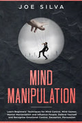 Mind Manipulation: Learn Beginners' Techniques for Mind Control, Mind Games, Mental Manipulation and Influence People, Defend Yourself an - Paperback