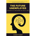 The Future Unemployed: Humans vs. Machines in the AI Era - Paperback