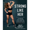 Strong Like Her: A Celebration of Rule Breakers, History Makers, and Unstoppable Athletes - Paperback