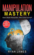 Manipulation: How to Master Manipulation, Mind Control and NLP (Manipulation Series) (Volume 2) - Paperback