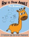 How to Draw Animals for Beginners: 40 Drawings with Step-by-Step Instructions - Paperback