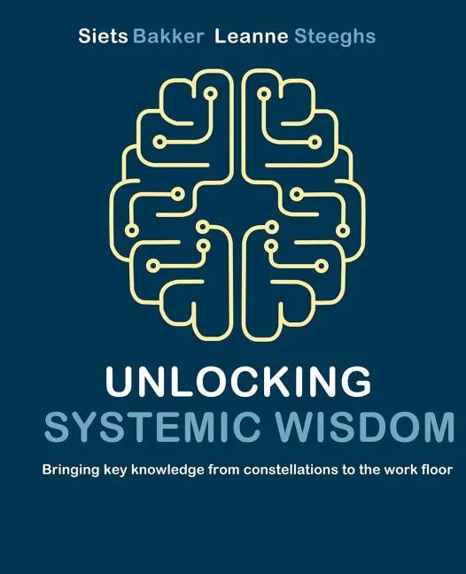 Unlocking systemic wisdom: bringing key knowledge from constellations to the work floor - Paperback