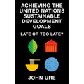 Achieving the United Nations Sustainable Development Goals: Late or Too Late? - Paperback