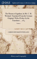 The History of Agathon, by Mr. C. M. Wieland. Translated From the German Original, With a Preface by the Translator. ... of 4; Volume 1 - Hardcover