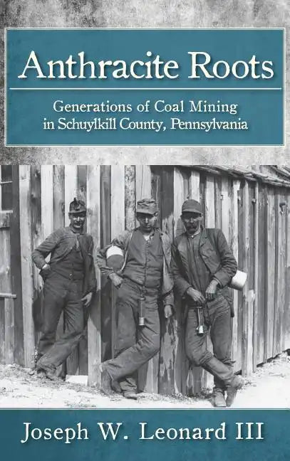 Anthracite Roots: Generations of Coal Mining in Schuylkill County, Pennsylvania - Hardcover