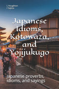 Japanese Idioms, Kotowaza, and Yojijukugo - Paperback