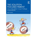 The Solution-focused Parent: How to Help Children Conquer Challenges by Learning Skills - Paperback