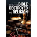 How The Bible Destroyed My Religion - Paperback