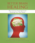 Better Brain Healing: Nutritional And Spiritual Healing For The Brain - Paperback
