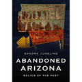 Abandoned Arizona: Relics of the Past - Paperback