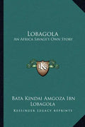 Lobagola: An Africa Savage's Own Story - Paperback