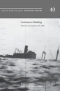 Commerce Raiding: Historical Case Studies, 1755-2009 (Newport Papers Series, Number 40) - Hardcover