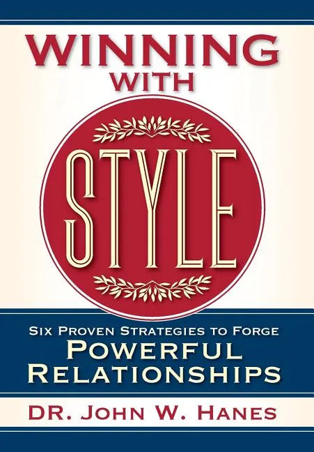 Winning with Style: Six Proven Strategies to Forge Powerful Relationships - Hardcover