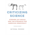Criticizing Science: Stephen Jay Gould and the Struggle for American Democracy - Hardcover