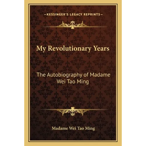 My Revolutionary Years: The Autobiography of Madame Wei Tao Ming - Paperback