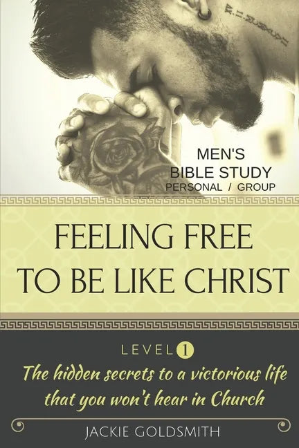 FEELING FREE TO BE LIKE CHRIST Men's Bible Study - Personal /Group - Level 1 - Paperback
