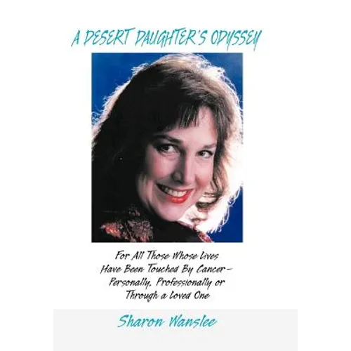 A Desert Daughter's Odyssey: For All Those Whose Lives Have Been Touched by Cancer--Personally, Professionally or Through a Loved One - Hardcover