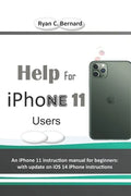Help For iPhone 11 Users: An iPhone 11 instruction manual for beginners: with update on iOS 14 iPhone instructions - Paperback