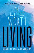 The Life Worth Living: Disability, Pain, and Morality - Paperback