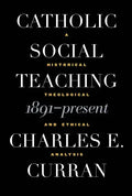 Catholic Social Teaching, 1891-Present: A Historical, Theological, and Ethical Analysis - Paperback