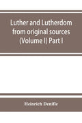 Luther and Lutherdom, from original sources (Volume I) Part I. - Paperback