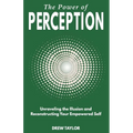 The Power of Perception: Unraveling the Illusion and Reconstructing your Empowered Self - Paperback