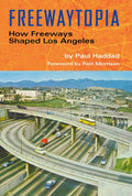 Freewaytopia: How Freeways Shaped Los Angeles - Paperback