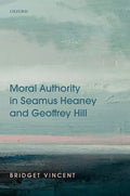 Moral Authority in Seamus Heaney and Geoffrey Hill - Hardcover