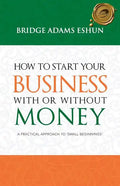 How to Start Your Business with or Without Money: A Practical Approach to 'Small Beginnings' - Paperback