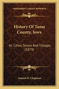 History Of Tama County, Iowa: Its Cities, Towns And Villages (1879) - Paperback