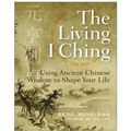 The Living I Ching: Using Ancient Chinese Wisdom to Shape Your Life - Paperback