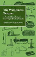 The Wilderness Trapper - A Practical Handbook on Trapping in Western Canada - Paperback