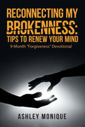 Reconnecting My Brokenness: Tips to Renew Your Mind: 9-Month Forgiveness Devotional - Paperback
