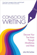 Conscious Writing: Discover Your True Voice Through Mindfulness and More - Paperback