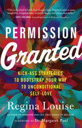 Permission Granted: Kick-Ass Strategies to Bootstrap Your Way to Unconditional Self-Love - Paperback