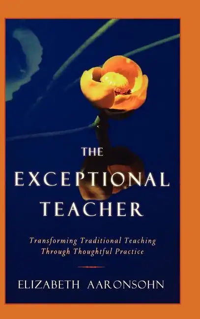 The Exceptional Teacher: Transforming Traditional Teaching Through Thoughtful Practice - Hardcover
