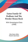 Eaton Family Of Dedham And The Powder House Rock: With Genealogical Data (1900) - Paperback