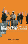 Embedded with Organized Labor: Journalistic Reflections on the Class War at Home - Paperback