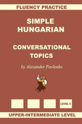 Simple Hungarian, Conversational Topics, Upper-Intermediate Level - Paperback