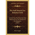 The Field Manual For Battalion Drill: Containing The Exercises And Maneuvers In The School Of The Battalion (1862) - Paperback