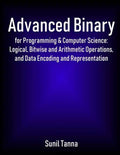 Advanced Binary for Programming & Computer Science: Logical, Bitwise and Arithmetic Operations, and Data Encoding and Representation - Paperback