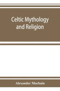 Celtic mythology and religion, with chapters upon Druid circles and Celtic burial - Paperback