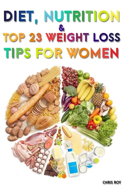 Diet, Nutrition And Top 23 Weight Loss Tips For Women - Paperback