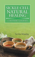Sickle Cell Natural Healing: A Mother's Journey - Paperback